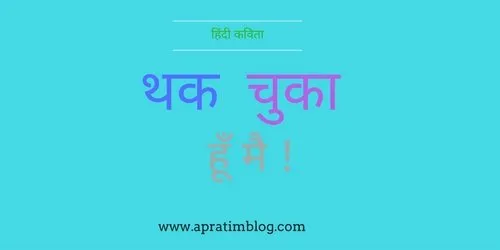 हिंदी कविता : थक चुका हूँ मैं 
